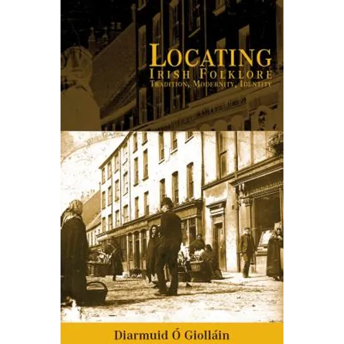Locating Irish Folklore: Tradition, Modernity, Identity