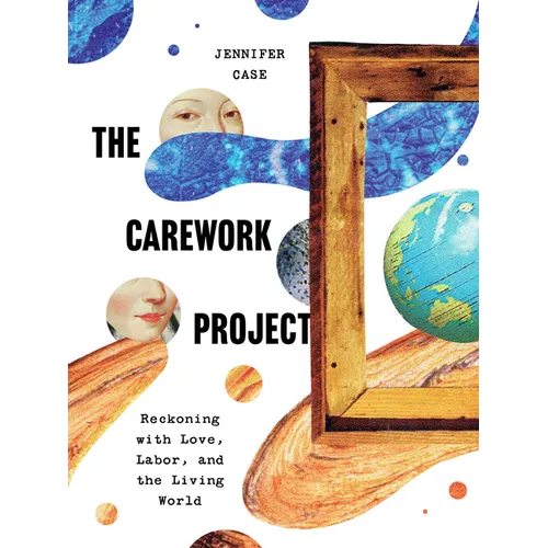 The Carework Project: Reckoning with Love, Labor, and the Living World