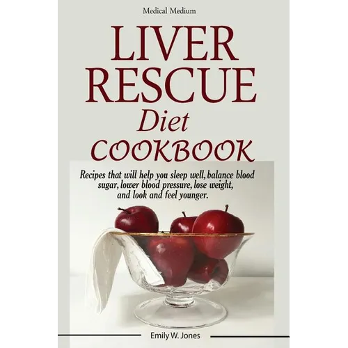 Liver Rescue Diet Cookbook: : Recipes that will help you sleep well, balance blood sugar, lower blood pressure, lose weight, and look and feel younger