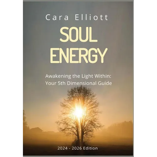 Soul Energy Awakening the Light Within You: Your 5th Dimensional Guide