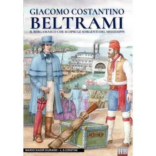 Giacomo Costantino Beltrami: Il bergamasco che scoprì le sorgenti del Mississippi
