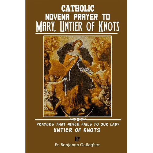 Catholic Novena Prayer To Mary, Untier Of Knots: Prayers That Never Fails To Our Lady, Untier Of Knots