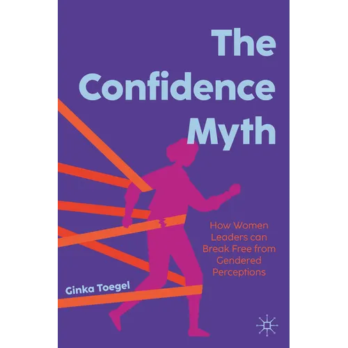 The Confidence Myth: How Women Leaders Can Break Free from Gendered Perceptions