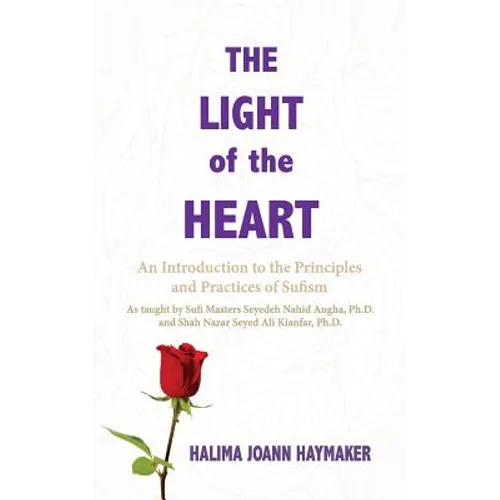 The Light of the Heart: An Introduction to the Principles and Practices of Sufism