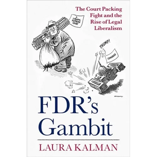 Fdr's Gambit: The Court Packing Fight and the Rise of Legal Liberalism