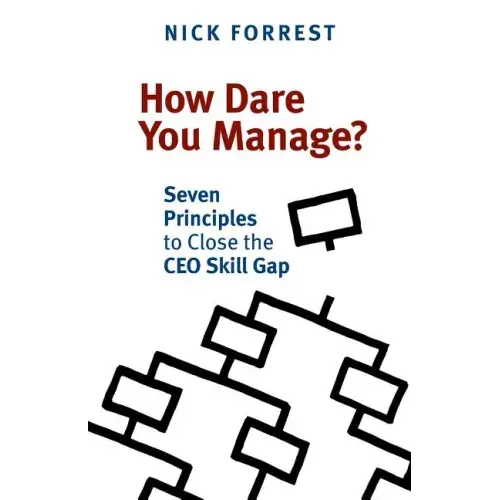 How Dare You Manage? Seven Principles to Close the CEO Skill Gap