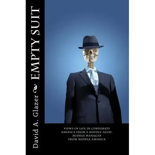 Empty Suit: Views of Life in Corporate America from a Middle-Aged, Middle Manager from Middle America