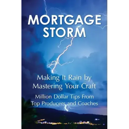 Mortgage Storm: Making It Rain By Mastering Your Craft