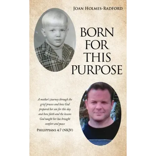 Born for This Purpose: A mother's journey through the grief process and how God prepared her son for this day and how faith and the lessons G