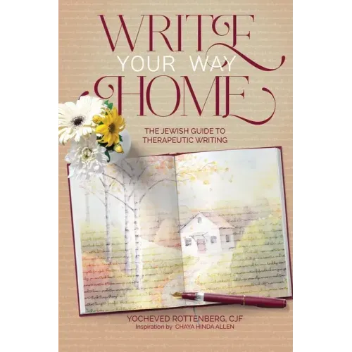 Write Your Way Home: The Jewish Guide to Therapeutic Writing