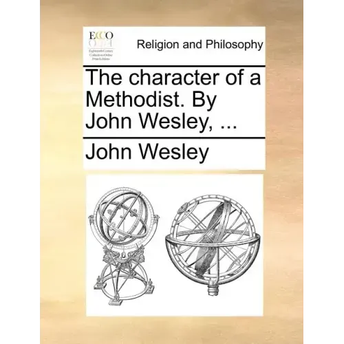 The Character of a Methodist. by John Wesley, ...