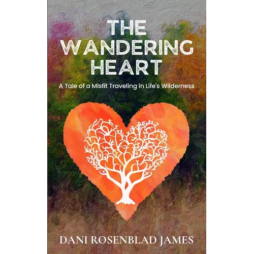 The Wandering Heart: A Tale of a Misfit Traveling in Life's Wilderness