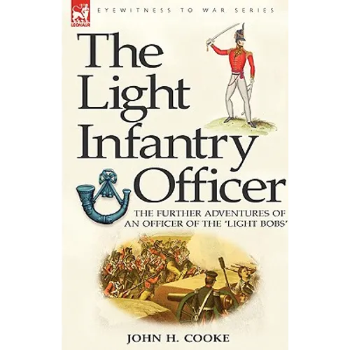 The Light Infantry Officer: The Experiences of an Officer of the 43rd Light Infantry in America During the War of 1812