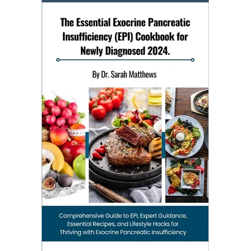 The Essential Exocrine Pancreatic Insufficiency (EPI) Cookbook for Newly Diagnosed 2024.: Comprehensive Guide to EPI, Expert Guidance, Essential Recip