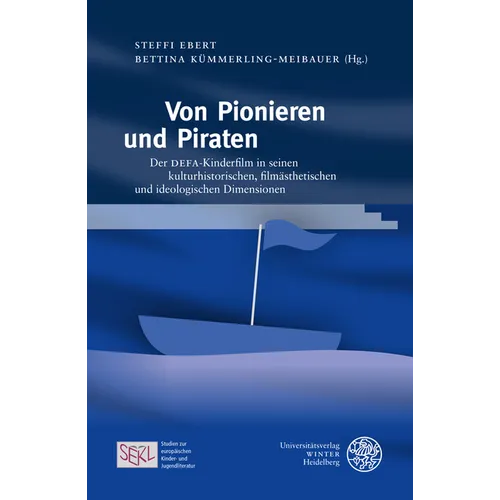 Von Pionieren Und Piraten: Der Defa-Kinderfilm in Seinen Kulturhistorischen, Filmasthetischen Und Ideologischen Dimensionen