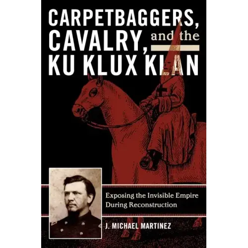 Carpetbaggers, Cavalry, and the Ku Klux Klan: Exposing the Invisible Empire During Reconstruction
