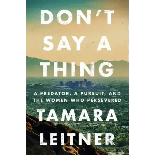 Don't Say a Thing: A Predator, a Pursuit, and the Women Who Persevered