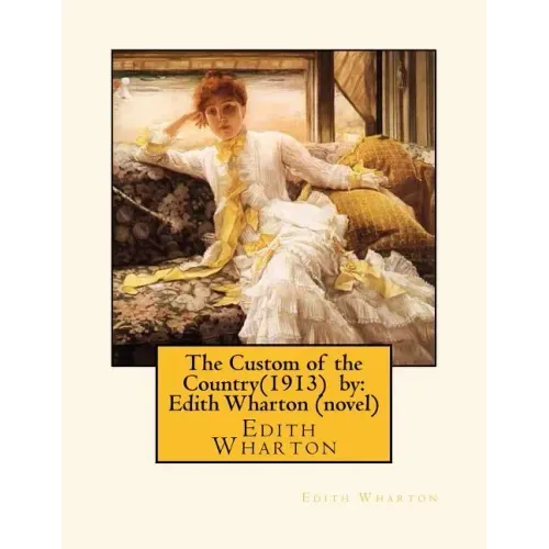 The Custom of the Country(1913) by: Edith Wharton (novel)