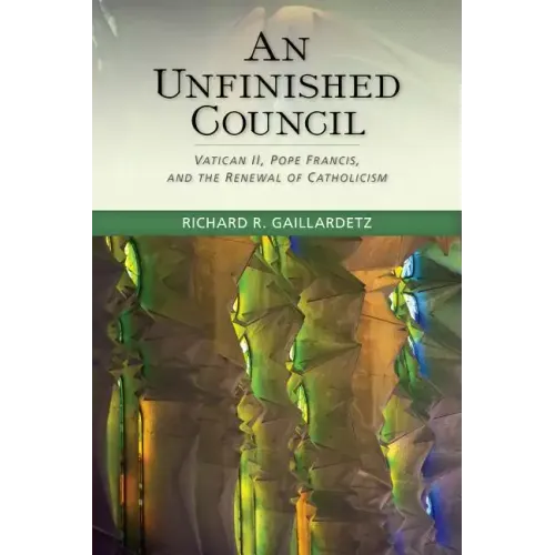An Unfinished Council: Vatican II, Pope Francis, and the Renewal of Catholicism