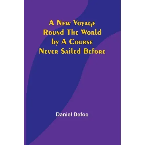 A New Voyage Round the World by a Course Never Sailed Before