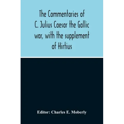 The Commentaries Of C. Julius Caesar The Gallic War, With The Supplement Of Hirtius