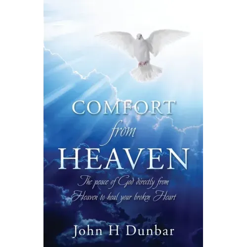 Comfort from Heaven: The peace of God directly from Heaven to heal your broken Heart