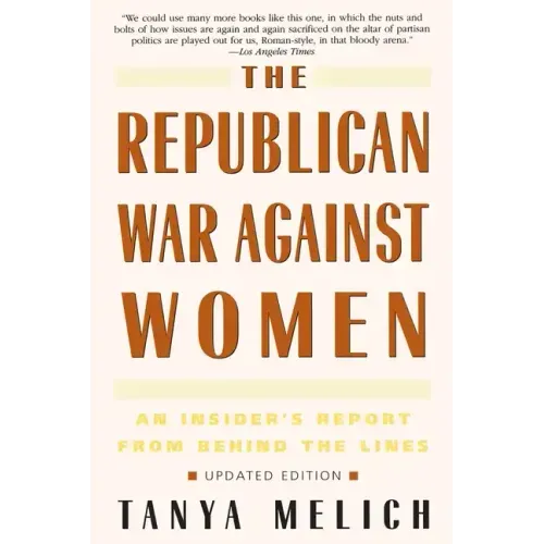 The Republican War Against Women: An Insider's Report from Behind the Lines