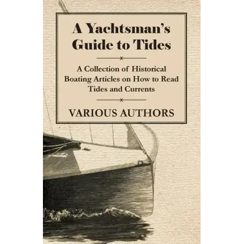 A Yachtsman's Guide to Tides - A Collection of Historical Boating Articles on How to Read Tides and Currents