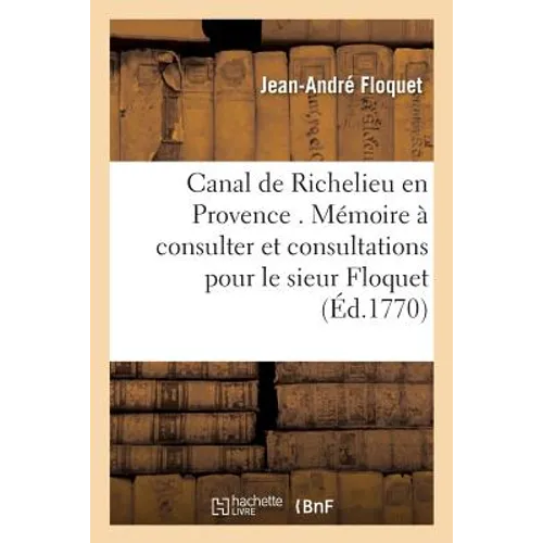 Canal de Richelieu En Provence. Mémoire À Consulter Et Consultations Pour Le Sieur Floquet