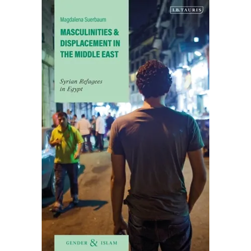 Masculinities and Displacement in the Middle East: Syrian Refugees in Egypt