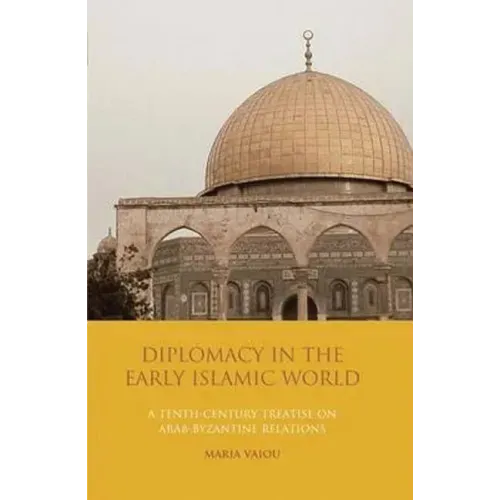 Diplomacy in the Early Islamic World: A Tenth-Century Treatise on Arab-Byzantine Relations