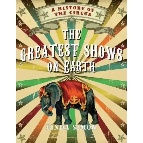 The Greatest Shows on Earth: A History of the Circus