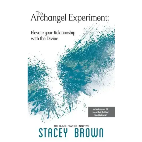 The Archangel Experiment: Elevate your Relationship with the Divine
