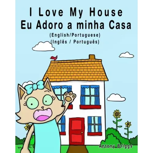 I Love my House - Eu Adoro a minha Casa - English/Portuguese Picture book: Bilingual Edition - English/Portuguese edition
