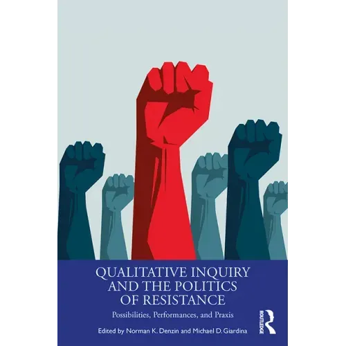 Qualitative Inquiry and the Politics of Resistance: Possibilities, Performances, and Praxis