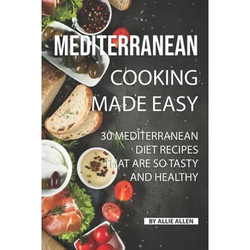 Mediterranean Cooking Made Easy: 30 Mediterranean Diet Recipes That are so Tasty and Healthy