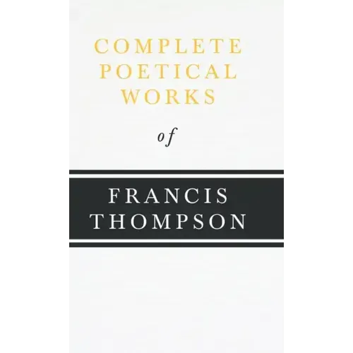 Complete Poetical Works of Francis Thompson;With a Chapter from Francis Thompson, Essays, 1917 by Benjamin Franklin Fisher