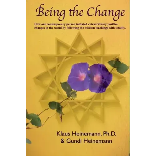 Being the Change: How one contemporary person initiated extraordinary positive changes in the world by following the wisdom teachings with totality