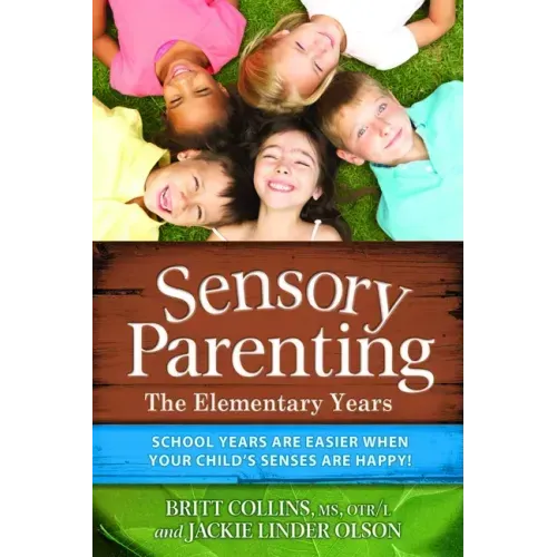 Sensory Parenting: The Elementary Years: School Years Are Easier When Your Child's Senses Are Happy!