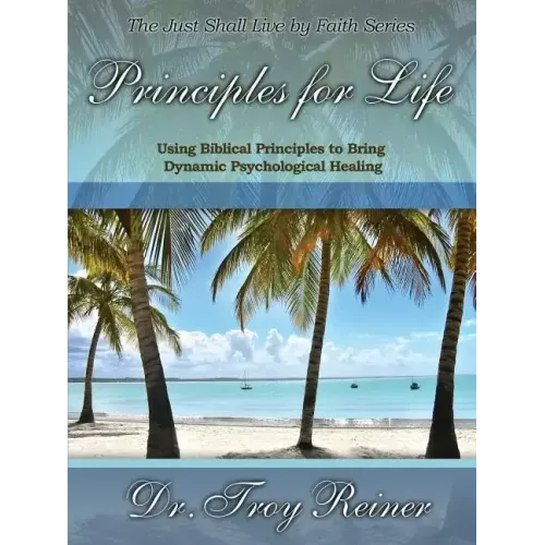 Principles for Life: Using Biblical Principles to Bring Dynamic Psychological Healing