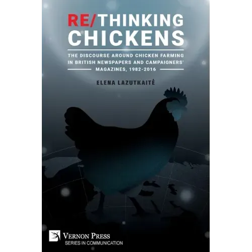 Re/Thinking Chickens: The Discourse around Chicken Farming in British Newspapers and Campaigners' Magazines, 1982 - 2016