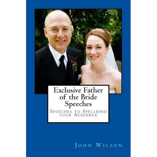 Exclusive Father of the Bride Speeches: Speeches to Spellbind your Audience
