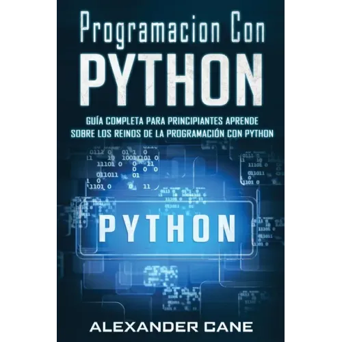 Programacion Con Python: Guía Completa para Principiantes Aprende sobre Los Reinos De La programación Con Python(Libro En Espanol/Coding With P