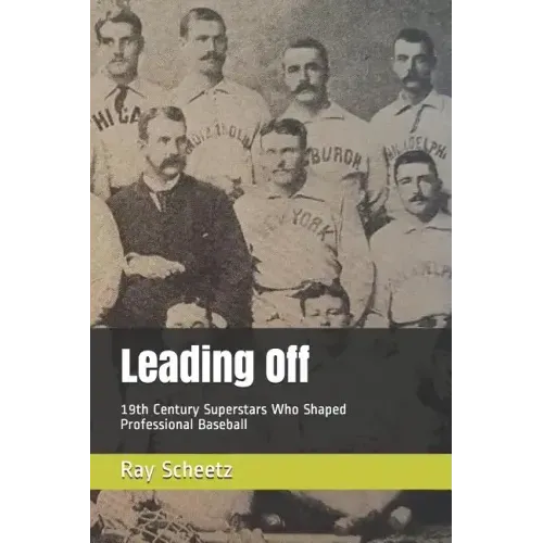 Leading Off: 19th Century Superstars Who Shaped Professional Baseball