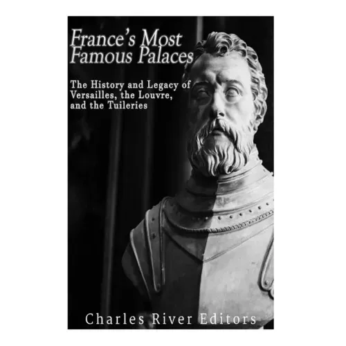 France's Most Famous Palaces: The History and Legacy of Versailles, the Louvre, and the Tuileries
