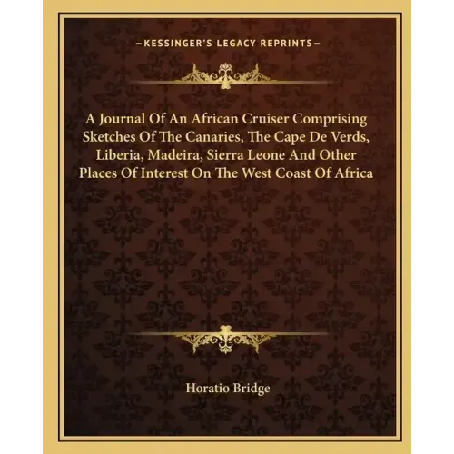 A Journal of an African Cruiser Comprising Sketches of the Canaries, the Cape de Verds, Liberia, Madeira, Sierra Leone and Other Places of Interest on
