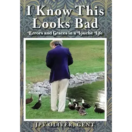 I Know This Looks Bad: Errors and Graces in a Louche Life