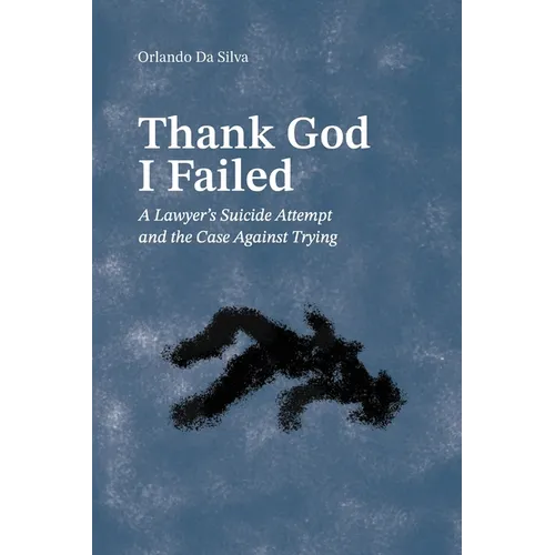 Thank God I Failed: A Lawyer's Suicide Attempt and the Case Against Trying
