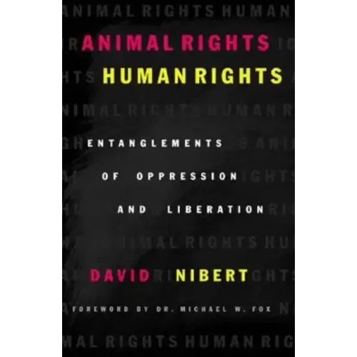 Animal Rights/Human Rights: Entanglements of Oppression and Liberation