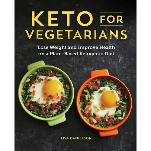 Keto for Vegetarians: Lose Weight and Improve Health on a Plant-Based Ketogenic Diet